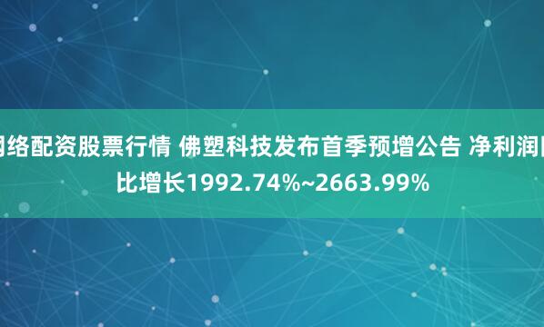 网络配资股票行情 佛塑科技发布首季预增公告 净利润同比增长1992.74%~2663.99%